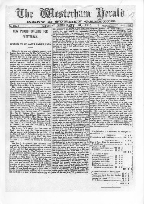 The Herald newspaper summarised what had been made public on March 7 1914: ‘In the February number of the Parish Magazine, the Vicar, the Rev. S. Le Mesurier, voiced the feeling of many inhabitants when he lamented the lack of a Parish Hall for Westerham. He pointed out that the Public Hall would shortly be out of private hands, and be bought through the War Office, and that it might not be available so readily, for all the purposes for which it has been used so many years. One thing he did not point out was the fact that if it becomes the property of the War Office, or of the Territorial Force Association it will not be available for political meetings of either party…' But there was light at the end of the tunnel - enter local builder (and St Mary’s Church chorister) Thomas Henry Weller - the article continued : ‘...The Vicar, however, made out such a good case that he is able, in this month’s magazine, to make a most gratifying announcement – that Mr T. H. Weller and family had generously presented to the parish a splendid site for a new hall. The site in question is opposite the new Post Office, in the London Road, next to the establishment of Mr W. Pritchard (then a wet-fish shop, now Tulsi restaurant), and it would be hard to find a more suitable position. The parishioners, generally, will be grateful to Mr Weller for the gift, and it now remains for them to do their best towards raising the sum of £1000 or £1200, which it is reckoned will be needed to build a hall and one or two useful sized rooms adjoining. It is hoped that a hall capable of accommodating an audience of some 300 will be built…’ 